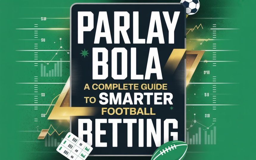 Parlay Bola: A Complete Guide to Smarter Football Betting